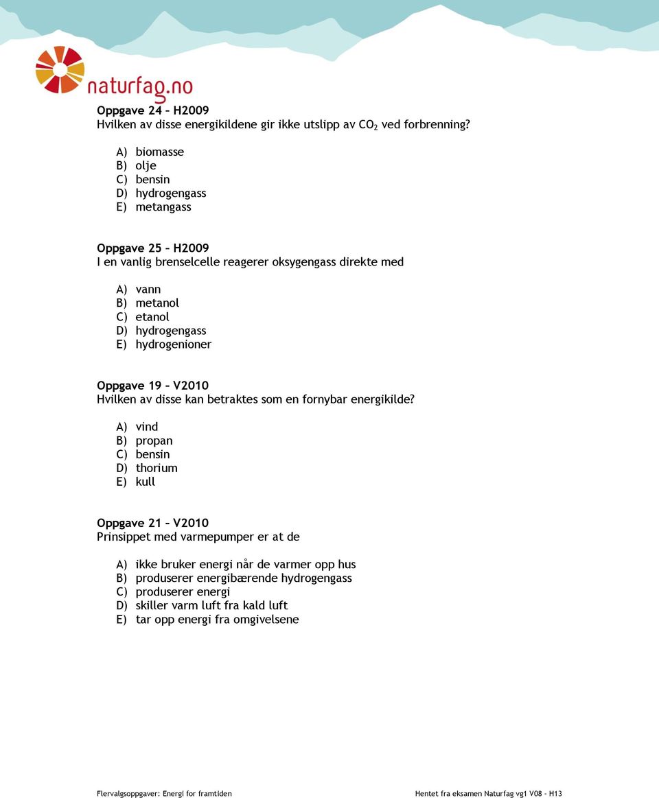 etanol D) hydrogengass E) hydrogenioner Oppgave 19 V2010 Hvilken av disse kan betraktes som en fornybar energikilde?