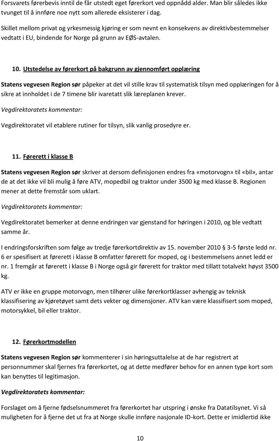 Utstedelse av førerkort på bakgrunn av gjennomført opplæring Statens vegvesen Region sør påpeker at det vil stille krav til systematisk tilsyn med opplæringen for å sikre at innholdet i de 7 timene