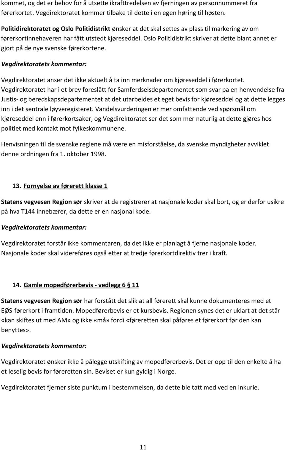 Oslo Politidistrikt skriver at dette blant annet er gjort på de nye svenske førerkortene. Vegdirektoratet anser det ikke aktuelt å ta inn merknader om kjøreseddel i førerkortet.