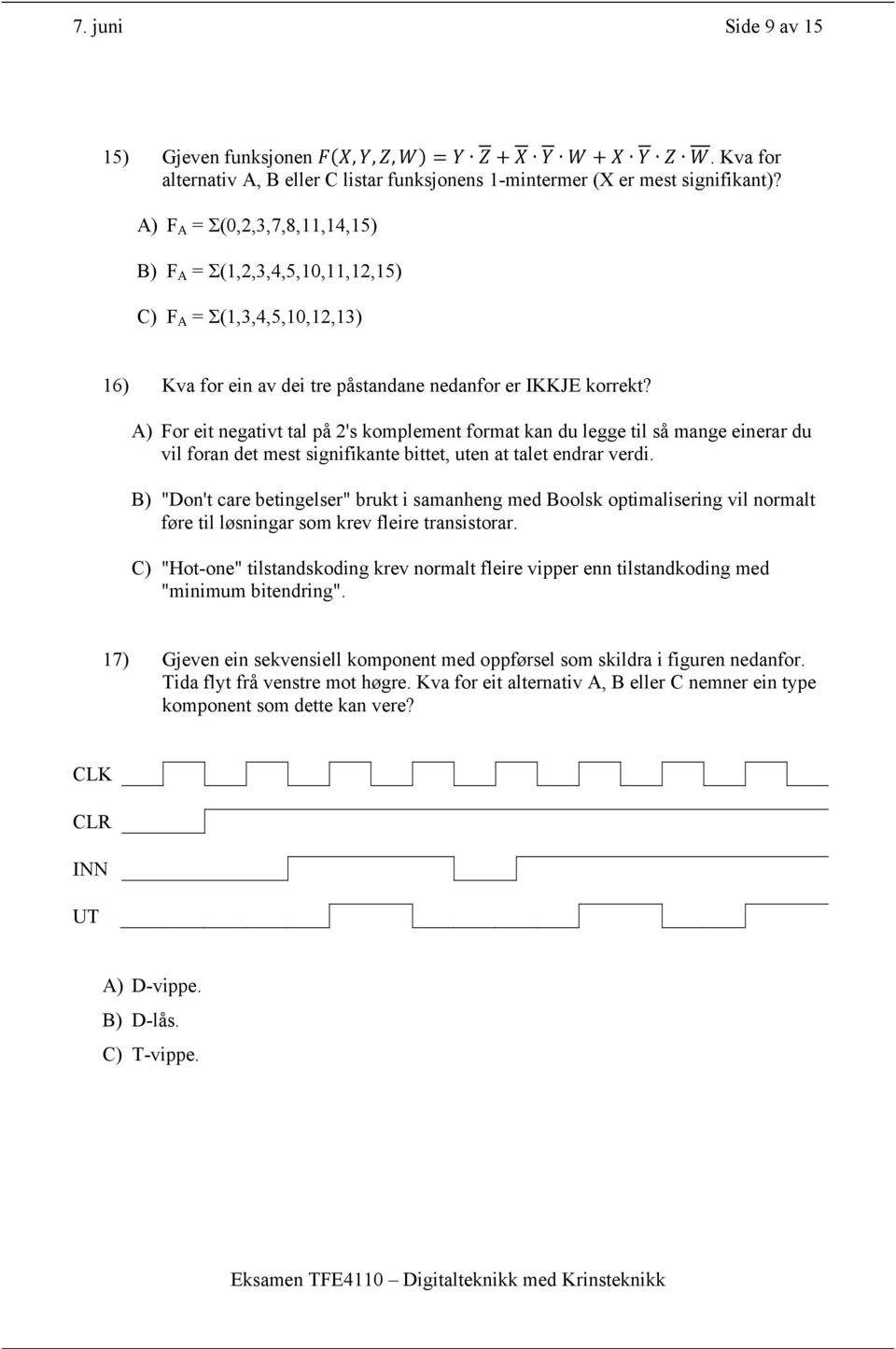 A) For eit negativt tal på 2's komplement format kan du legge til så mange einerar du vil foran det mest signifikante bittet, uten at talet endrar verdi.