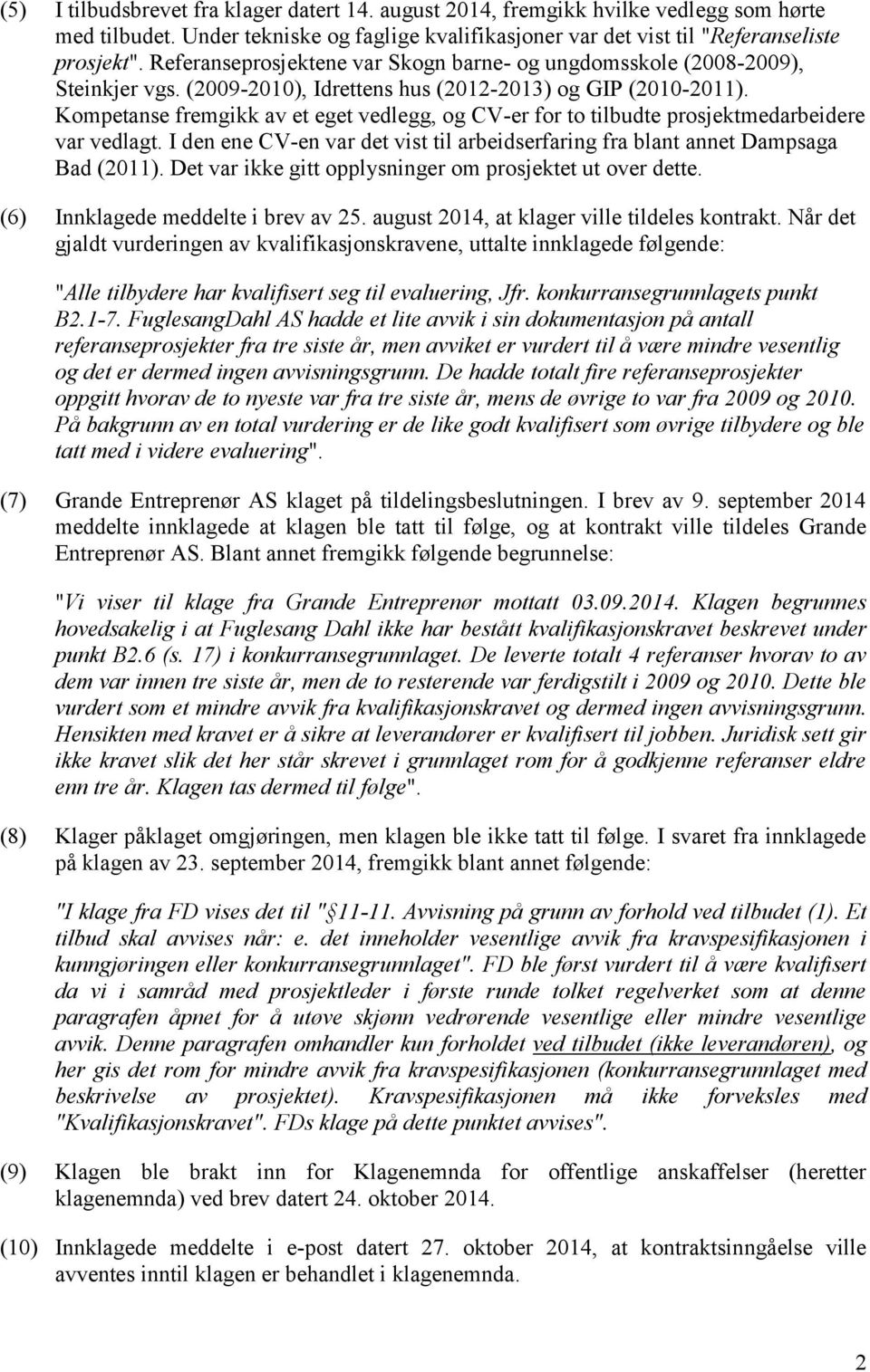 Kompetanse fremgikk av et eget vedlegg, og CV-er for to tilbudte prosjektmedarbeidere var vedlagt. I den ene CV-en var det vist til arbeidserfaring fra blant annet Dampsaga Bad (2011).