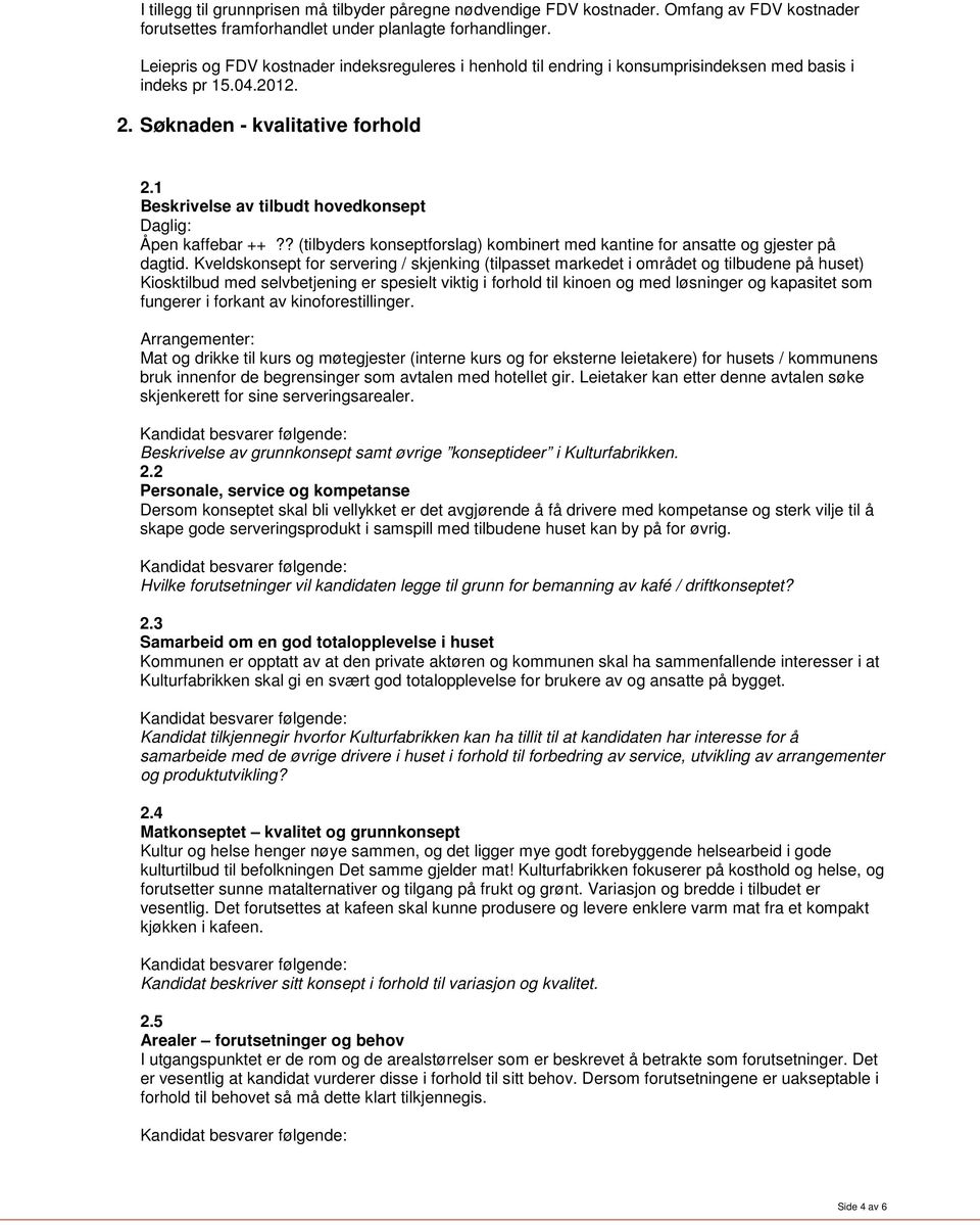 1 Beskrivelse av tilbudt hovedkonsept Daglig: Åpen kaffebar ++?? (tilbyders konseptforslag) kombinert med kantine for ansatte og gjester på dagtid.