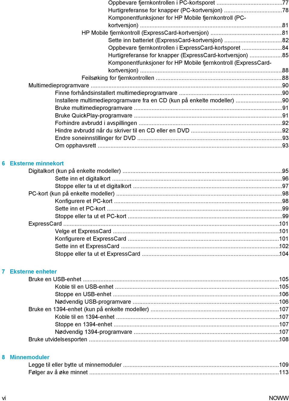 ..84 Hurtigreferanse for knapper (ExpressCard-kortversjon)...85 Komponentfunksjoner for HP Mobile fjernkontroll (ExpressCardkortversjon)...88 Feilsøking for fjernkontrollen...88 Multimedieprogramvare.