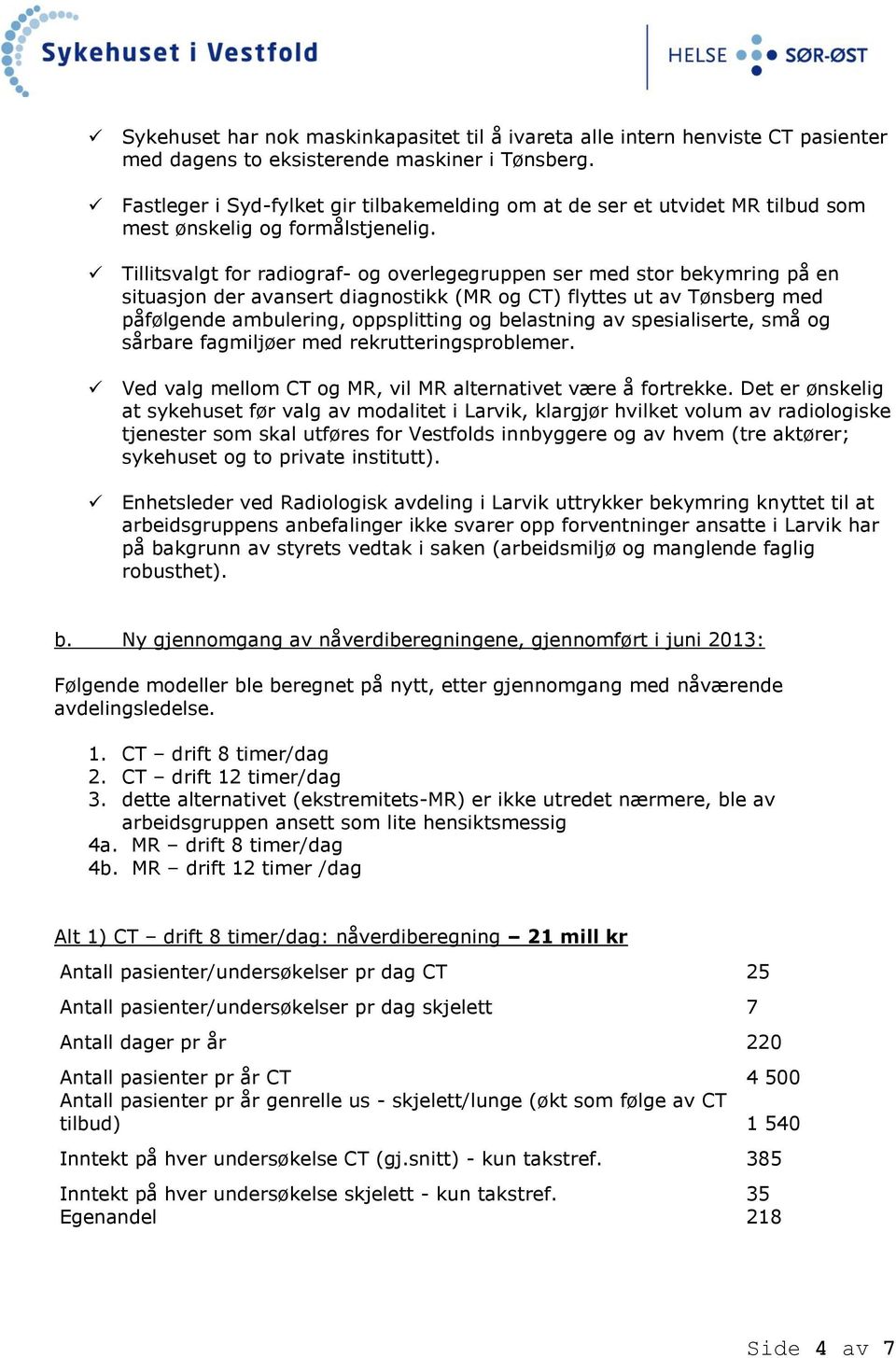 Tillitsvalgt for radiograf- og overlegegruppen ser med stor bekymring på en situasjon der avansert diagnostikk (MR og CT) flyttes ut av Tønsberg med påfølgende ambulering, oppsplitting og belastning