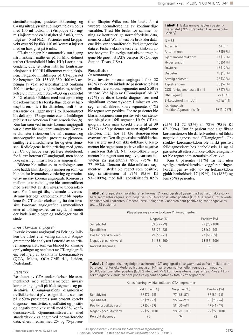 CT-skanningen ble automatisk satt i gang når maskinen målte en på forhånd definert tetthet (Houndsfield Units, HU) i aorta descendens, dvs.