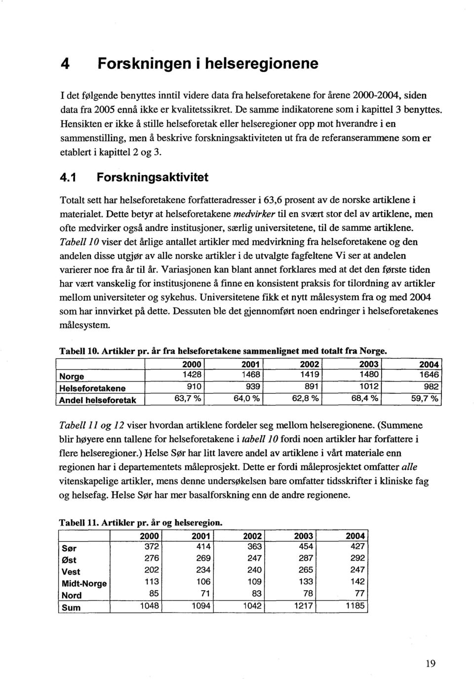 Hensikten er ikke å stille helseforetak eller helseregioner opp mot hverandre i en sammenstilling, men å beskrive forskningsaktiviteten ut fra de referanserammene som er etablert i kapittel 2 og 3. 4.