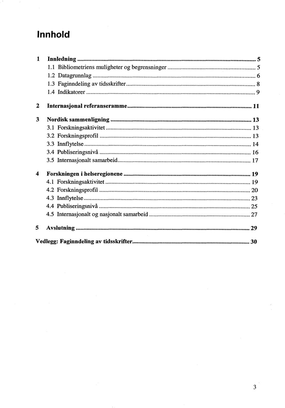 4 Publiseringsnivå... 16 3.5 Internasjonalt samarbeid... 17 4 Forskningen i helseregionene... 19 4.1 Forskningsaktivitet... 19 4.2 Forskningsprofil... 20 4.