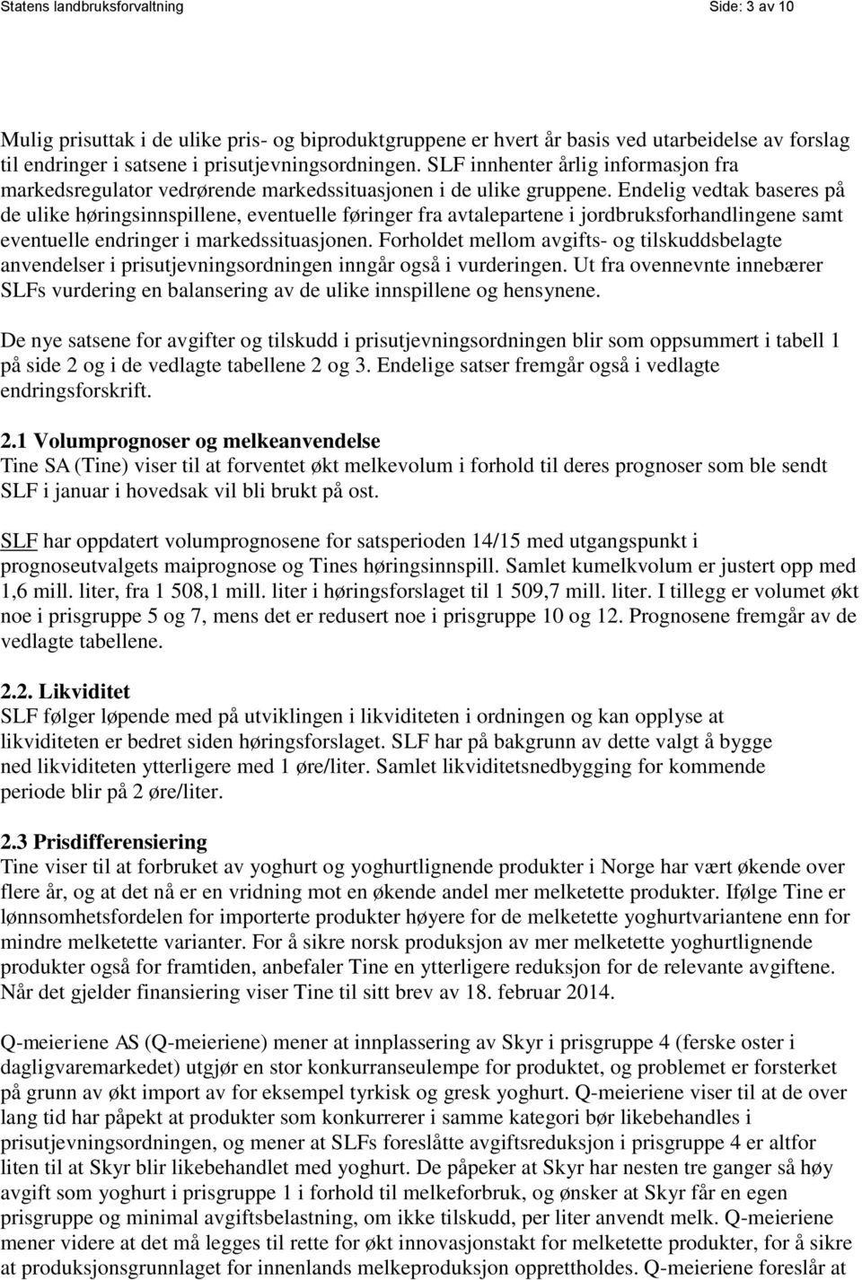 Endelig vedtak baseres på de ulike høringsinnspillene, eventuelle føringer fra avtalepartene i jordbruksforhandlingene samt eventuelle endringer i markedssituasjonen.