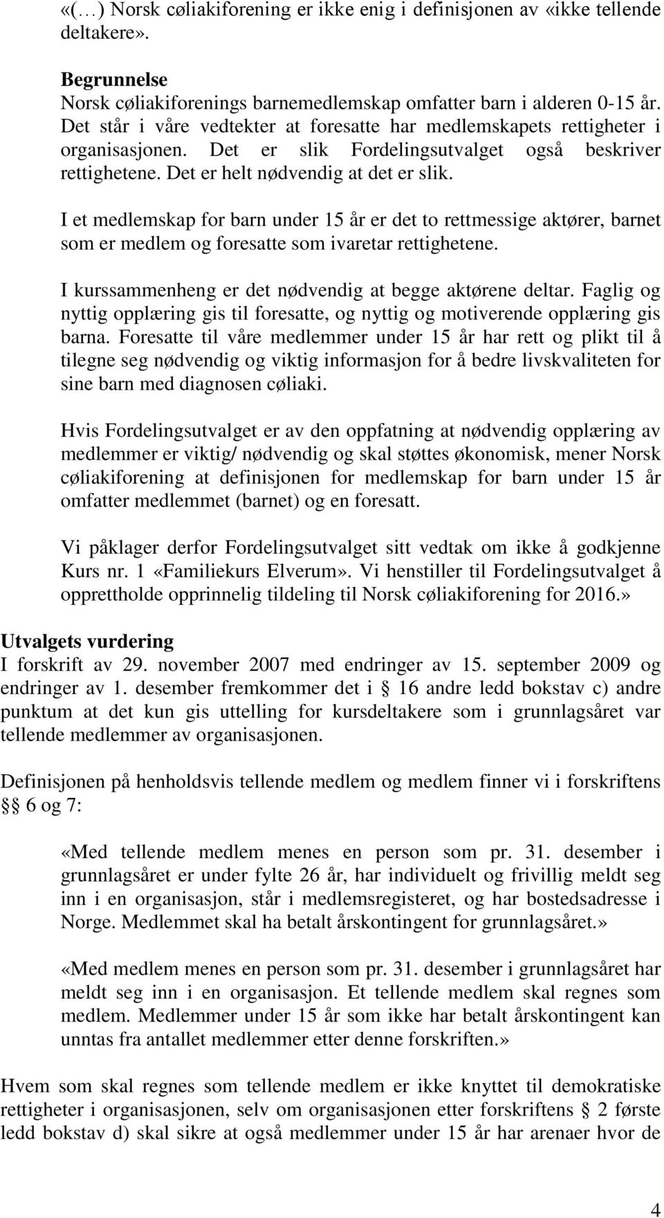 I et medlemskap for barn under 15 år er det to rettmessige aktører, barnet som er medlem og foresatte som ivaretar rettighetene. I kurssammenheng er det nødvendig at begge aktørene deltar.