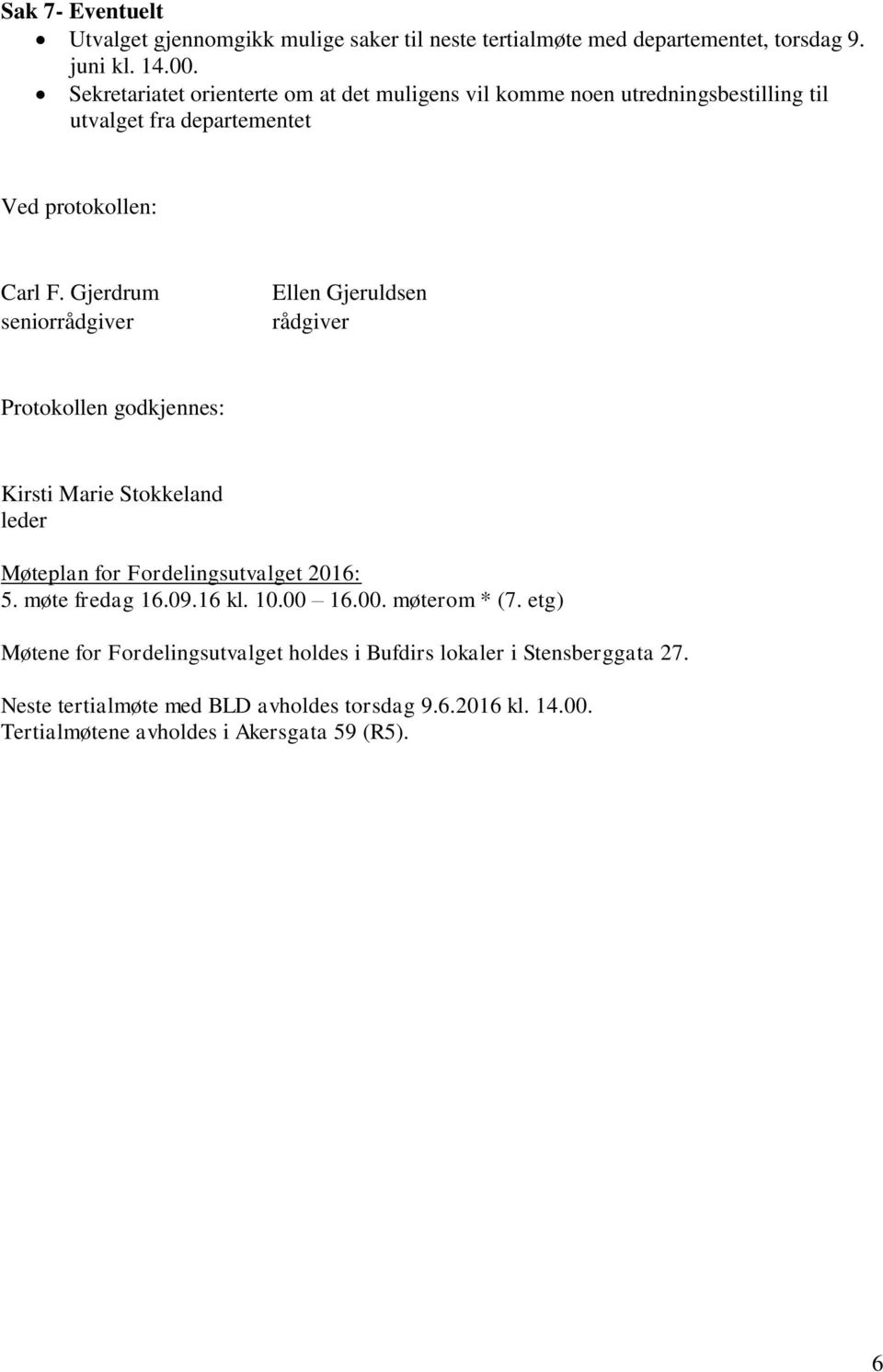 Gjerdrum seniorrådgiver Ellen Gjeruldsen rådgiver Protokollen godkjennes: Kirsti Marie Stokkeland leder Møteplan for Fordelingsutvalget 2016: 5. møte fredag 16.