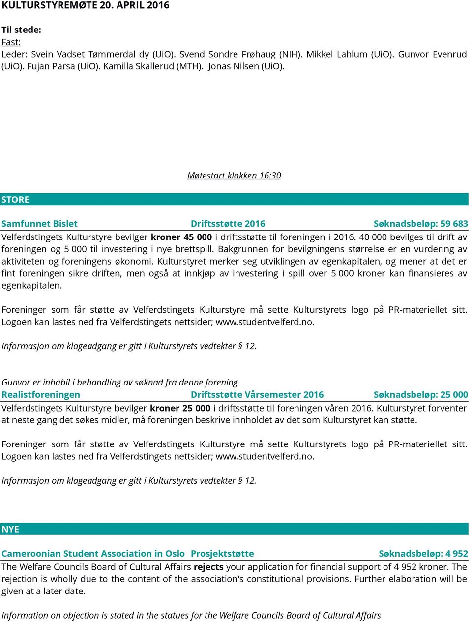 Møtestart klokken 16:30 STORE Samfunnet Bislet Driftsstøtte 2016 Søknadsbeløp: 59 683 Velferdstingets Kulturstyre bevilger kroner 45 000 i driftsstøtte til foreningen i 2016.