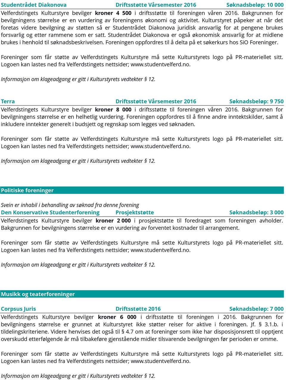 Kulturstyret påpeker at når det foretas videre bevilgning av støtten så er Studentrådet Diakonova juridisk ansvarlig for at pengene brukes forsvarlig og etter rammene som er satt.