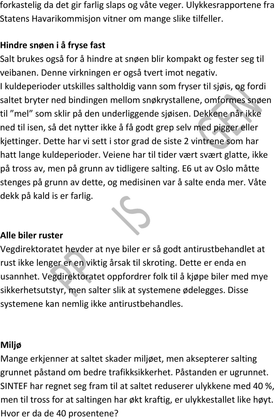 I kuldeperioder utskilles saltholdig vann som fryser til sjøis, og fordi saltet bryter ned bindingen mellom snøkrystallene, omformes snøen til mel som sklir på den underliggende sjøisen.