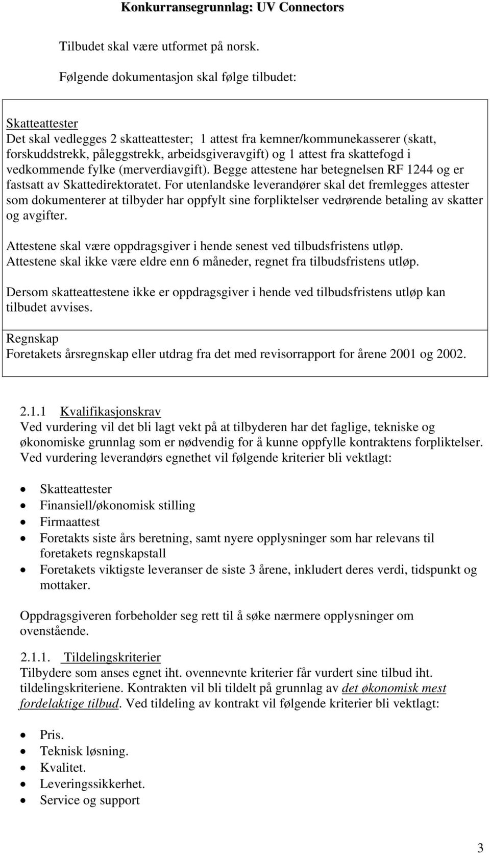 attest fra skattefogd i vedkommende fylke (merverdiavgift). Begge attestene har betegnelsen RF 1244 og er fastsatt av Skattedirektoratet.