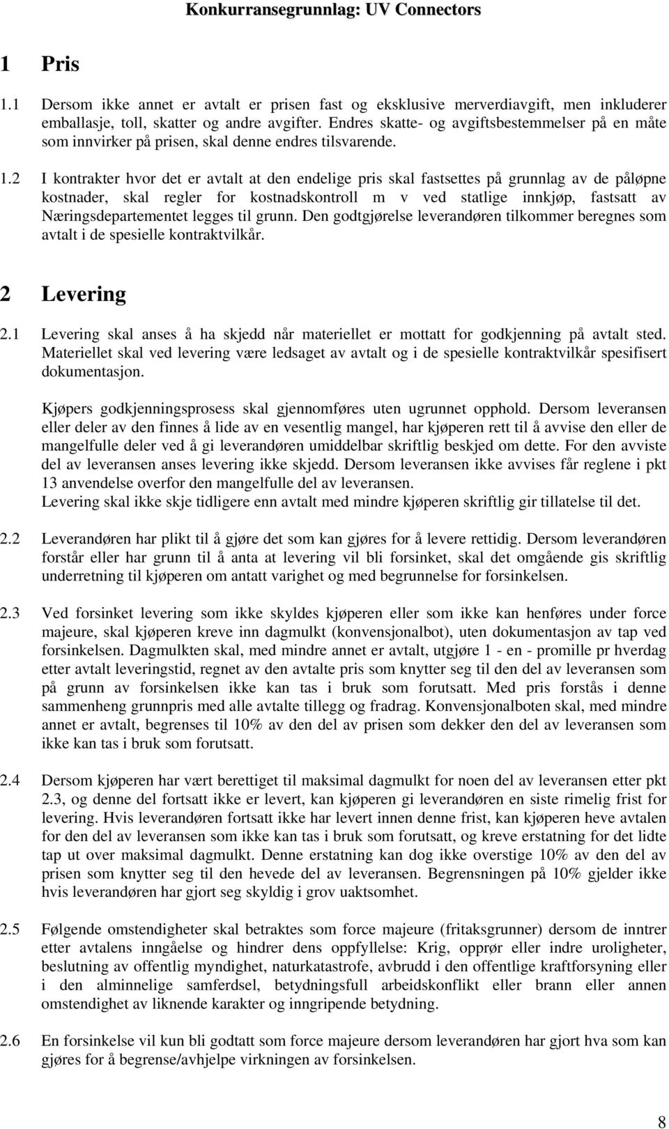 2 I kontrakter hvor det er avtalt at den endelige pris skal fastsettes på grunnlag av de påløpne kostnader, skal regler for kostnadskontroll m v ved statlige innkjøp, fastsatt av Næringsdepartementet