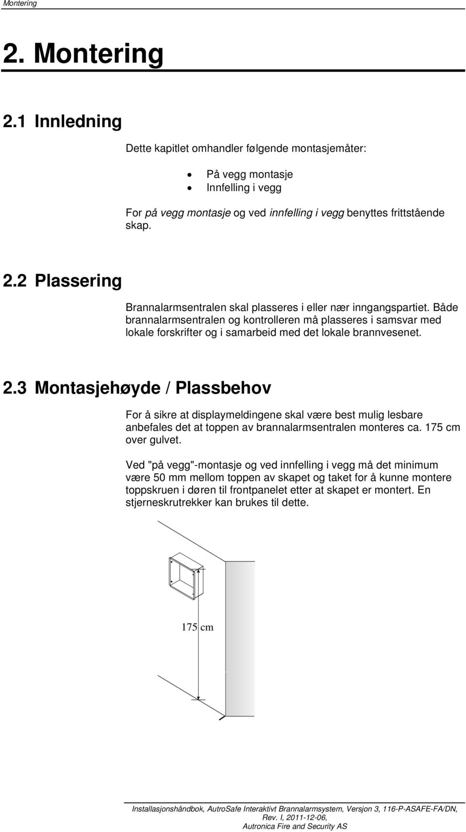 3 Montasjehøyde / Plassbehov For å sikre at displaymeldingene skal være best mulig lesbare anbefales det at toppen av brannalarmsentralen monteres ca. 75 cm over gulvet.