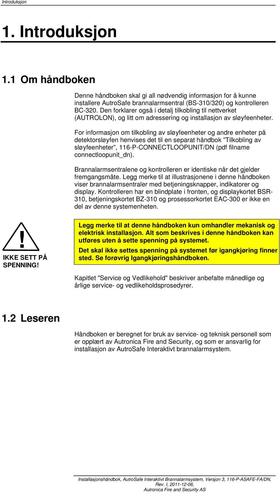 For informasjon om tilkobling av sløyfeenheter og andre enheter på detektorsløyfen henvises det til en separat håndbok Tilkobling av sløyfeenheter, 6-P-CONNECTLOOPUNIT/DN (pdf filname