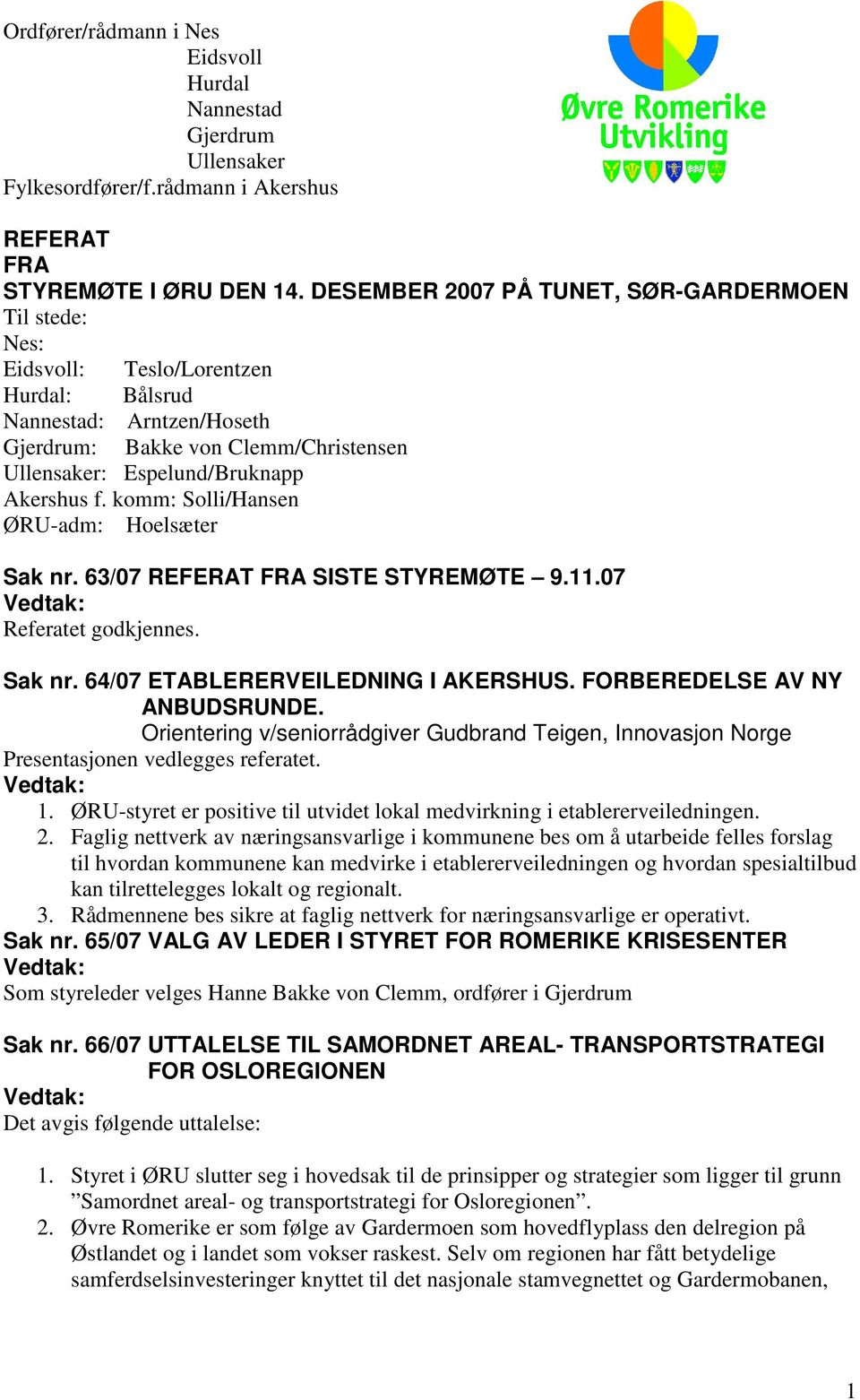 f. komm: Solli/Hansen ØRU-adm: Hoelsæter Sak nr. 63/07 REFERAT FRA SISTE STYREMØTE 9.11.07 Referatet godkjennes. Sak nr. 64/07 ETABLERERVEILEDNING I AKERSHUS. FORBEREDELSE AV NY ANBUDSRUNDE.