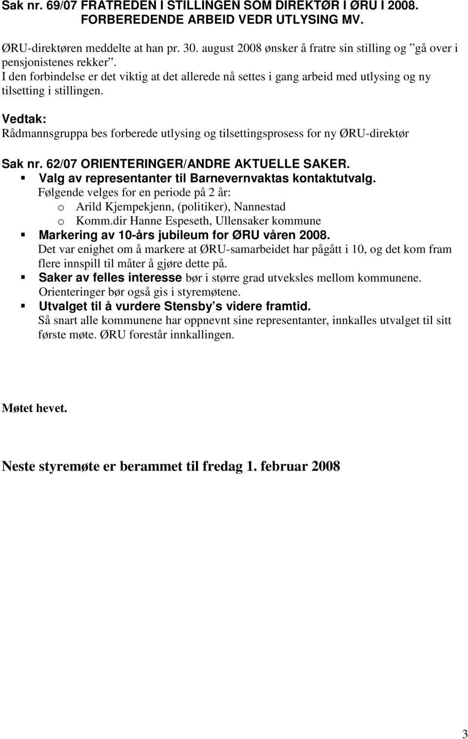 Rådmannsgruppa bes forberede utlysing og tilsettingsprosess for ny ØRU-direktør Sak nr. 62/07 ORIENTERINGER/ANDRE AKTUELLE SAKER. Valg av representanter til Barnevernvaktas kontaktutvalg.