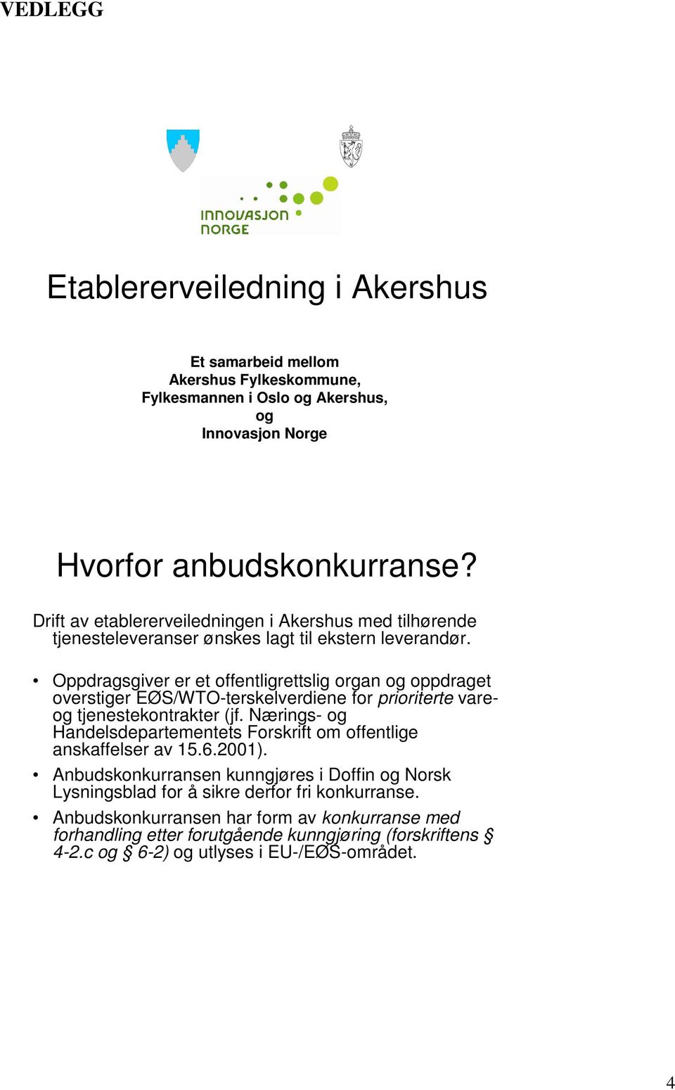 Oppdragsgiver er et offentligrettslig organ og oppdraget overstiger EØS/WTO-terskelverdiene for prioriterte vareog tjenestekontrakter (jf.