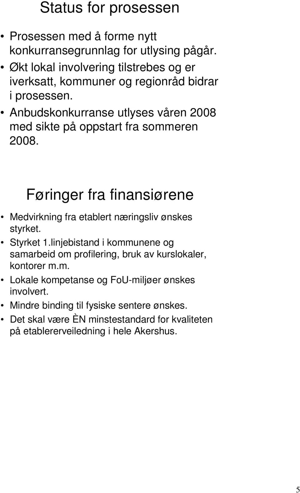 Anbudskonkurranse utlyses våren 2008 med sikte på oppstart fra sommeren 2008. Føringer fra finansiørene Medvirkning fra etablert næringsliv ønskes styrket.