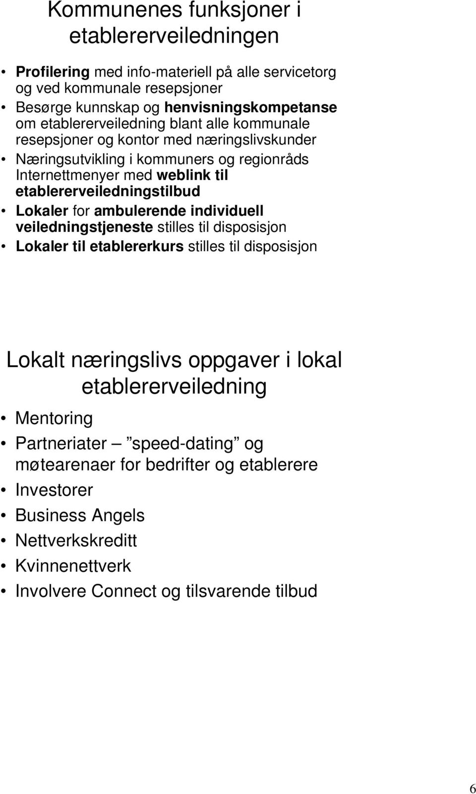 etablererveiledningstilbud Lokaler for ambulerende individuell veiledningstjeneste stilles til disposisjon Lokaler til etablererkurs stilles til disposisjon Lokalt næringslivs