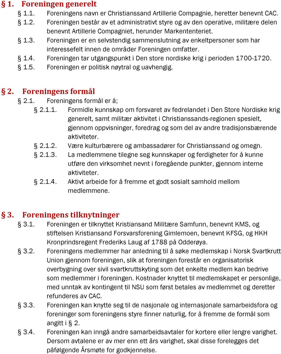 Foreningen er en selvstendig sammenslutning av enkeltpersoner som har interessefelt innen de områder Foreningen omfatter. 1.4.