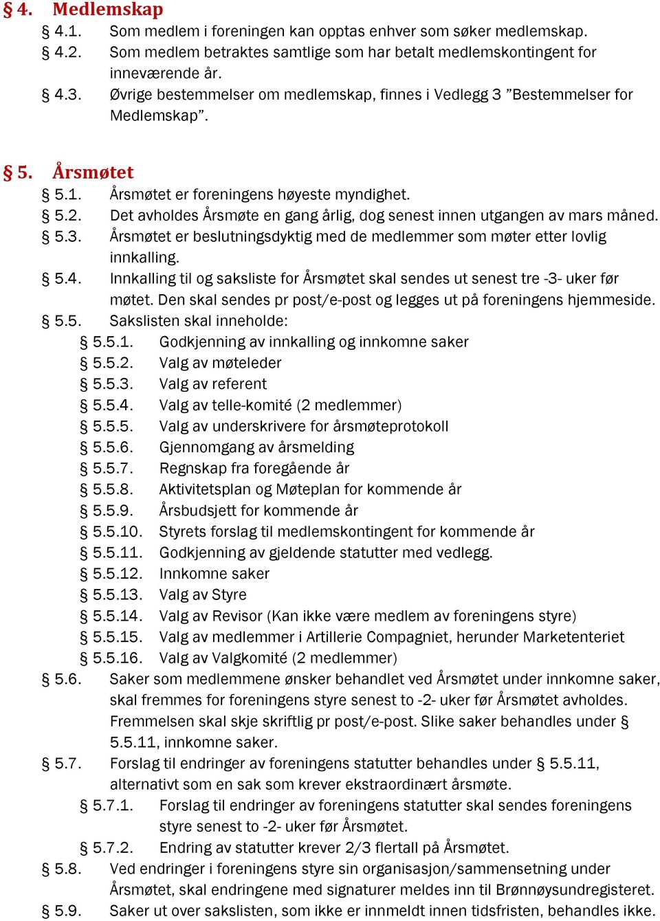 Det avholdes Årsmøte en gang årlig, dog senest innen utgangen av mars måned. 5.3. Årsmøtet er beslutningsdyktig med de medlemmer som møter etter lovlig innkalling. 5.4.
