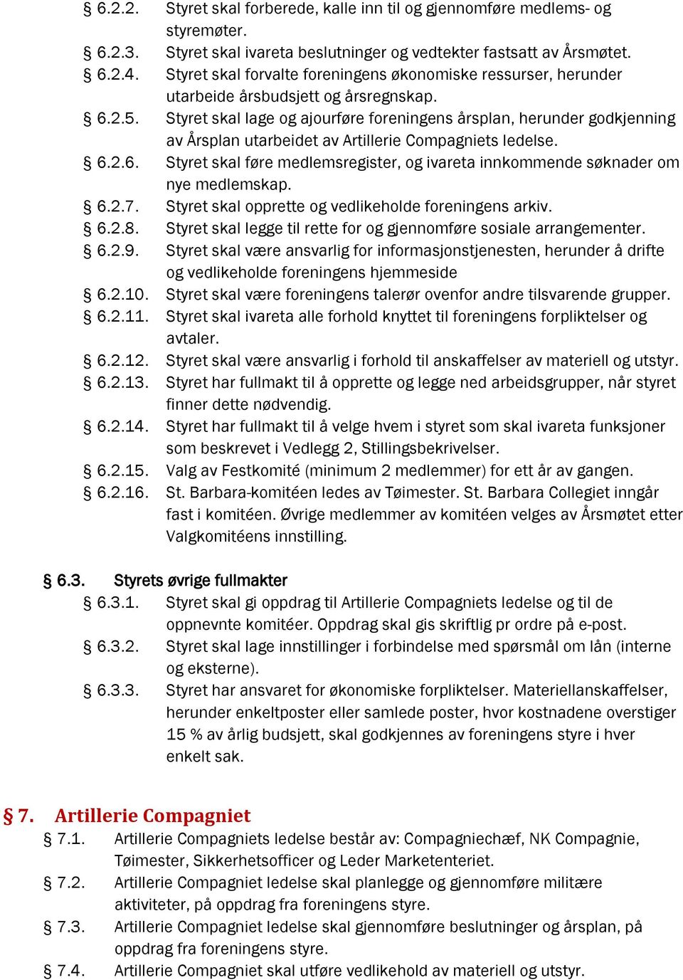 Styret skal lage og ajourføre foreningens årsplan, herunder godkjenning av Årsplan utarbeidet av Artillerie Compagniets ledelse. 6.