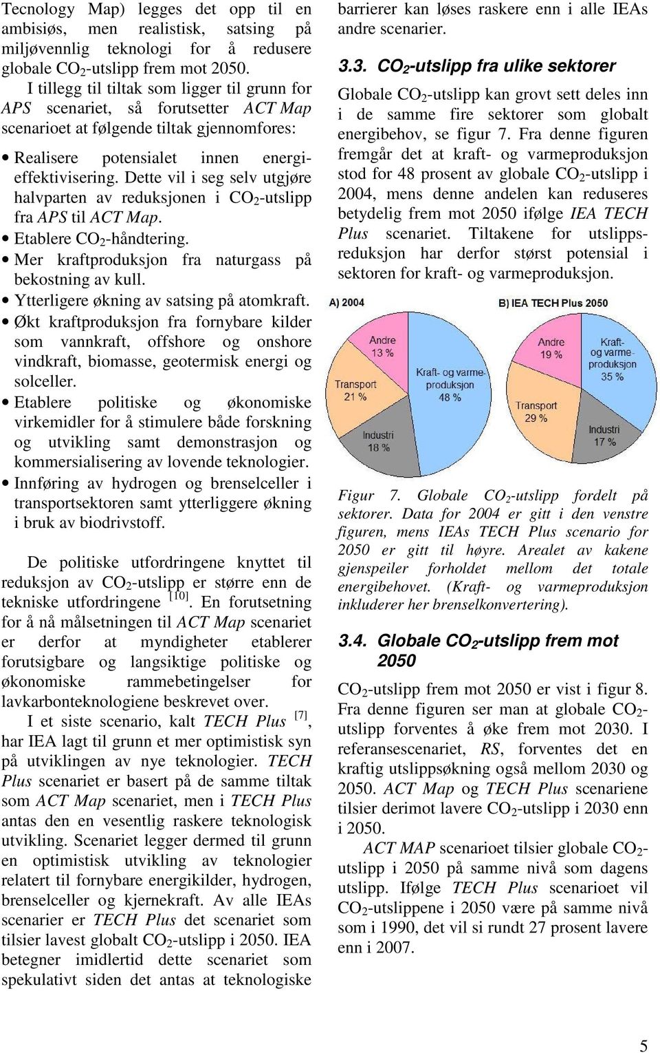 Dette vil i seg selv utgjøre halvparten av reduksjonen i CO 2 -utslipp fra APS til ACT Map. Etablere CO 2 -håndtering. Mer kraftproduksjon fra naturgass på bekostning av kull.