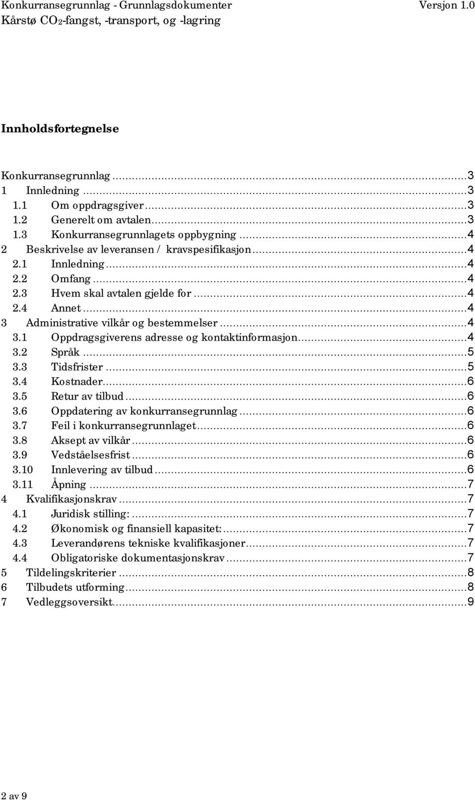 ..4 3.2 Språk...5 3.3 Tidsfrister...5 3.4 Kostnader...6 3.5 Retur av tilbud...6 3.6 Oppdatering av konkurransegrunnlag...6 3.7 Feil i konkurransegrunnlaget...6 3.8 Aksept av vilkår...6 3.9 Vedståelsesfrist.