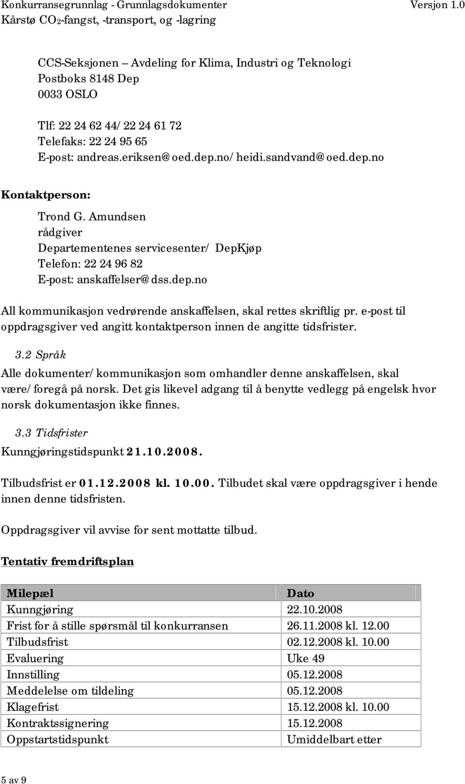 e-post til oppdragsgiver ved angitt kontaktperson innen de angitte tidsfrister. 3.2 Språk Alle dokumenter/kommunikasjon som omhandler denne anskaffelsen, skal være/foregå på norsk.