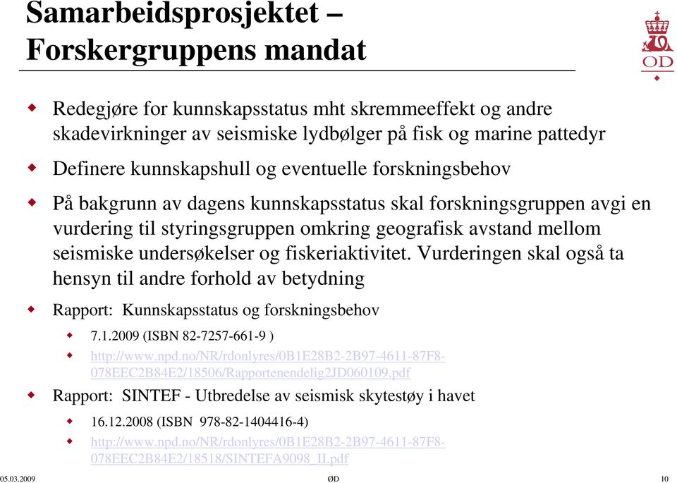 fiskeriaktivitet. Vurderingen skal også ta hensyn til andre forhold av betydning Rapport: Kunnskapsstatus og forskningsbehov 7.1.2009 (ISBN 82-7257-661-9 ) http://www.npd.