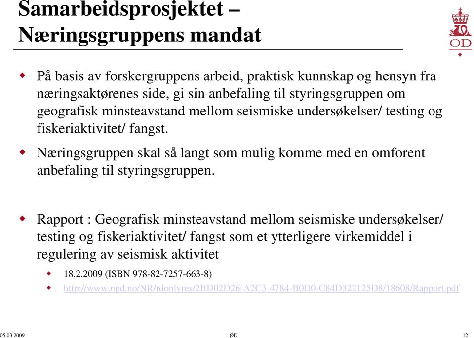 Næringsgruppen skal så langt som mulig komme med en omforent anbefaling til styringsgruppen.