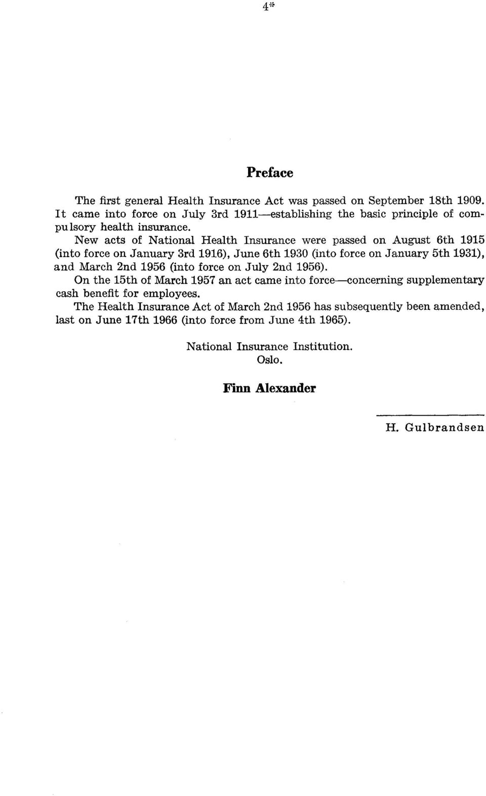 New acts of National Health Insurance were passed on August 6th 1915 (into force on January 3rd 1916), June 6th 1930 (into force on January 5th 1931), and March 2nd 1956