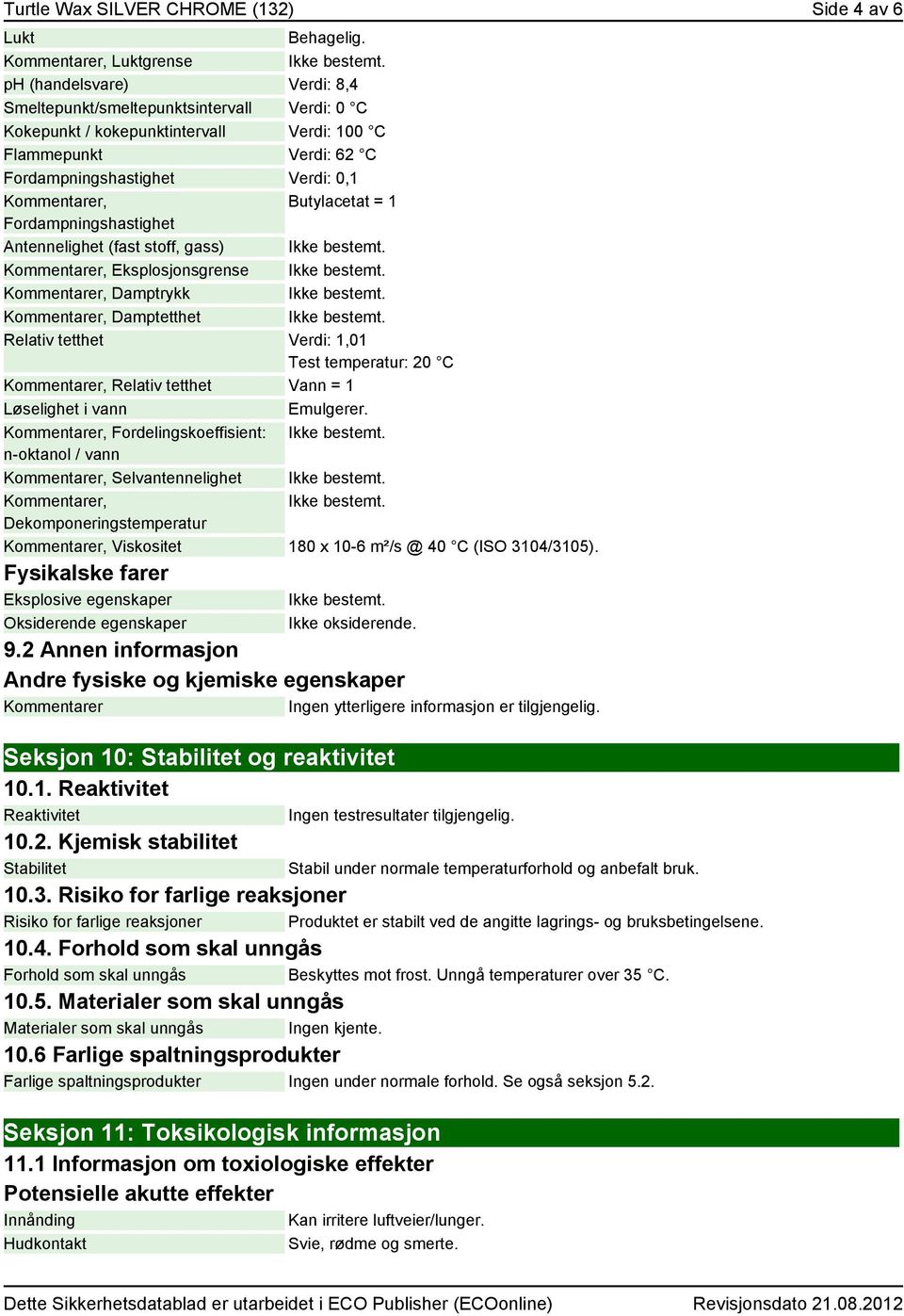 Butylacetat = 1 Fordampningshastighet Antennelighet (fast stoff, gass) er, Eksplosjonsgrense er, Damptrykk er, Damptetthet Relativ tetthet Verdi: 1,01 Test temperatur: 20 C er, Relativ tetthet Vann =