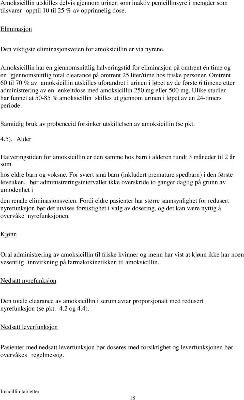 Amoksicillin har en gjennomsnittlig halveringstid for eliminasjon på omtrent én time og en gjennomsnittlig total clearance på omtrent 25 liter/time hos friske personer.