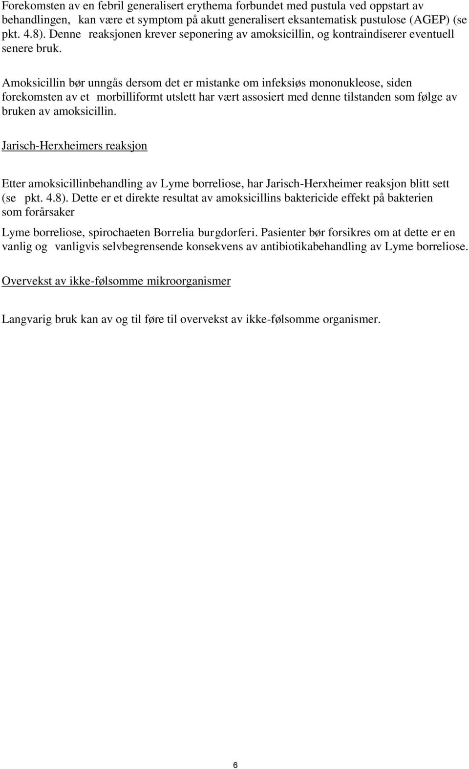 Amoksicillin bør unngås dersom det er mistanke om infeksiøs mononukleose, siden forekomsten av et morbilliformt utslett har vært assosiert med denne tilstanden som følge av bruken av amoksicillin.