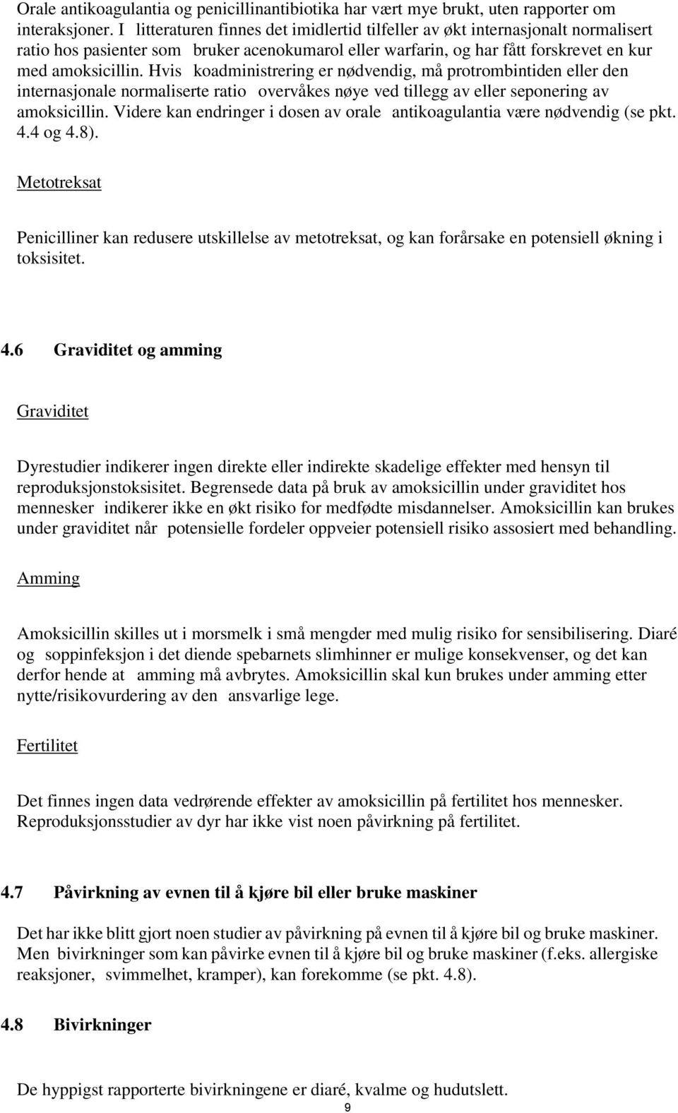 Hvis koadministrering er nødvendig, må protrombintiden eller den internasjonale normaliserte ratio overvåkes nøye ved tillegg av eller seponering av amoksicillin.