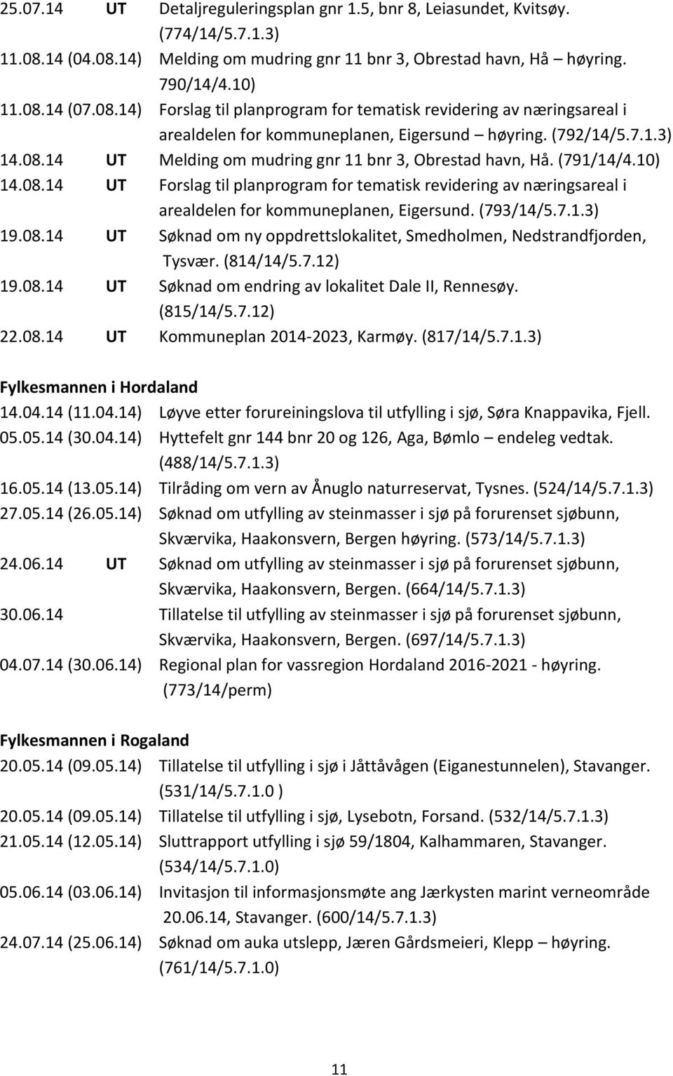 (792/14/5.7.1.3) 14.08.14 UT Melding om mudring gnr 11 bnr 3, Obrestad havn, Hå. (791/14/4.10) 14.08.14 UT Forslag til planprogram for tematisk revidering av næringsareal i arealdelen for kommuneplanen, Eigersund.