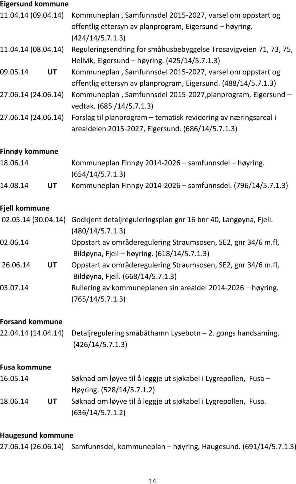 14 (24.06.14) Kommuneplan, Samfunnsdel 2015-2027,planprogram, Eigersund vedtak. (685 /14/5.7.1.3) 27.06.14 (24.06.14) Forslag til planprogram tematisk revidering av næringsareal i arealdelen 2015-2027, Eigersund.
