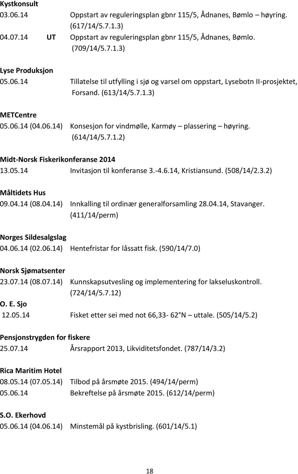 (614/14/5.7.1.2) Midt-Norsk Fiskerikonferanse 2014 13.05.14 Invitasjon til konferanse 3.-4.6.14, Kristiansund. (508/14/2.3.2) Måltidets Hus 09.04.14 (08.04.14) Innkalling til ordinær generalforsamling 28.