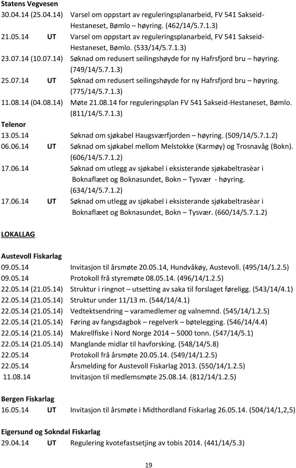 07.14 UT Søknad om redusert seilingshøyde for ny Hafrsfjord bru høyring. (775/14/5.7.1.3) 11.08.14 (04.08.14) Møte 21.08.14 for reguleringsplan FV 541 Sakseid-Hestaneset, Bømlo. (811/14/5.7.1.3) Telenor 13.