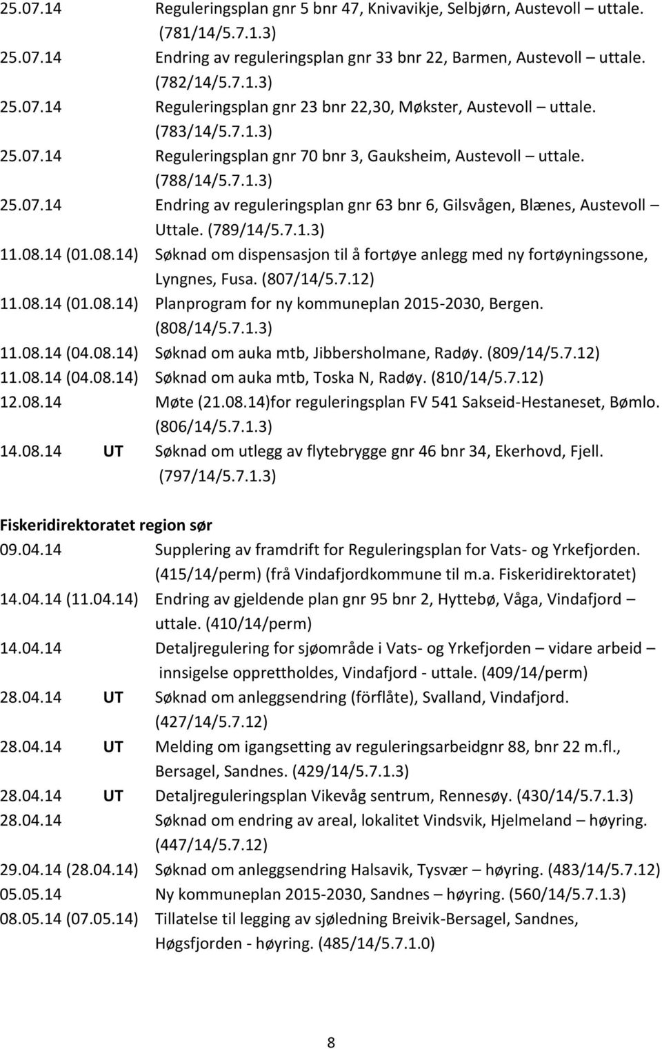 7.1.3) 11.08.14 (01.08.14) Søknad om dispensasjon til å fortøye anlegg med ny fortøyningssone, Lyngnes, Fusa. (807/14/5.7.12) 11.08.14 (01.08.14) Planprogram for ny kommuneplan 2015-2030, Bergen.