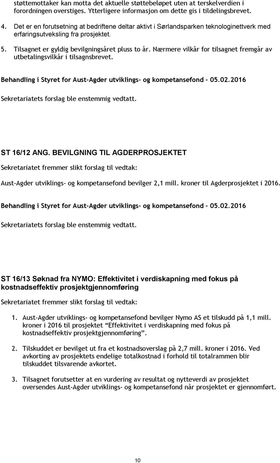 Nærmere vilkår for tilsagnet fremgår av utbetalingsvilkår i tilsagnsbrevet. ST 16/12 ANG. BEVILGNING TIL AGDERPROSJEKTET Aust-Agder utviklings- og kompetansefond bevilger 2,1 mill.