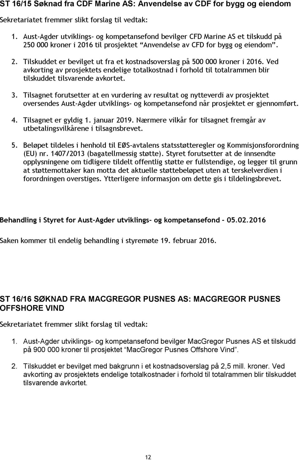 Ved avkorting av prosjektets endelige totalkostnad i forhold til totalrammen blir tilskuddet tilsvarende avkortet. 3.