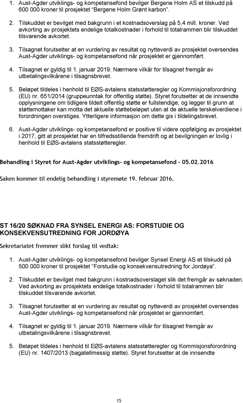 Tilsagnet forutsetter at en vurdering av resultat og nytteverdi av prosjektet oversendes Aust-Agder utviklings- og kompetansefond når prosjektet er gjennomført. 4. Tilsagnet er gyldig til 1.