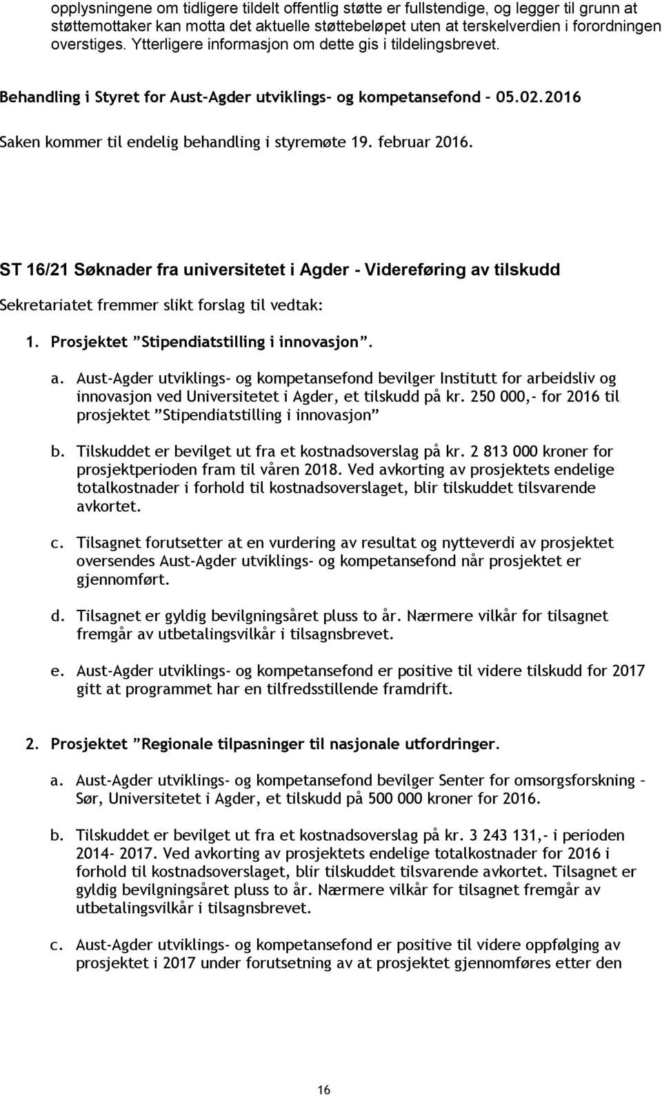 tilskudd 1. Prosjektet Stipendiatstilling i innovasjon. a. Aust-Agder utviklings- og kompetansefond bevilger Institutt for arbeidsliv og innovasjon ved Universitetet i Agder, et tilskudd på kr.