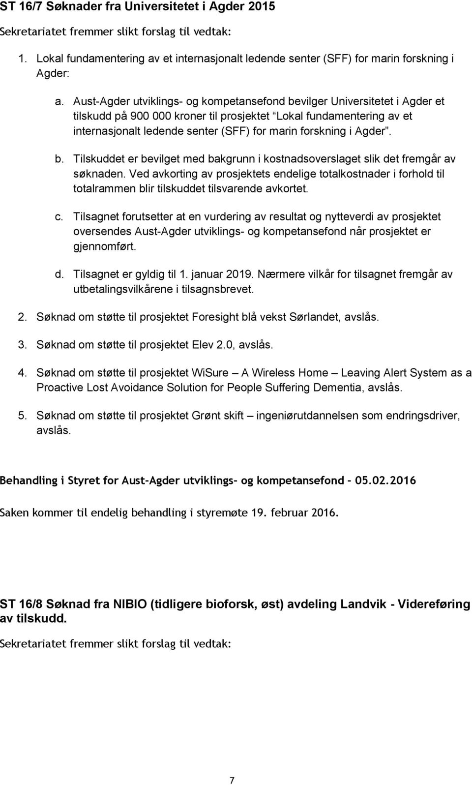 i Agder. b. Tilskuddet er bevilget med bakgrunn i kostnadsoverslaget slik det fremgår av søknaden.