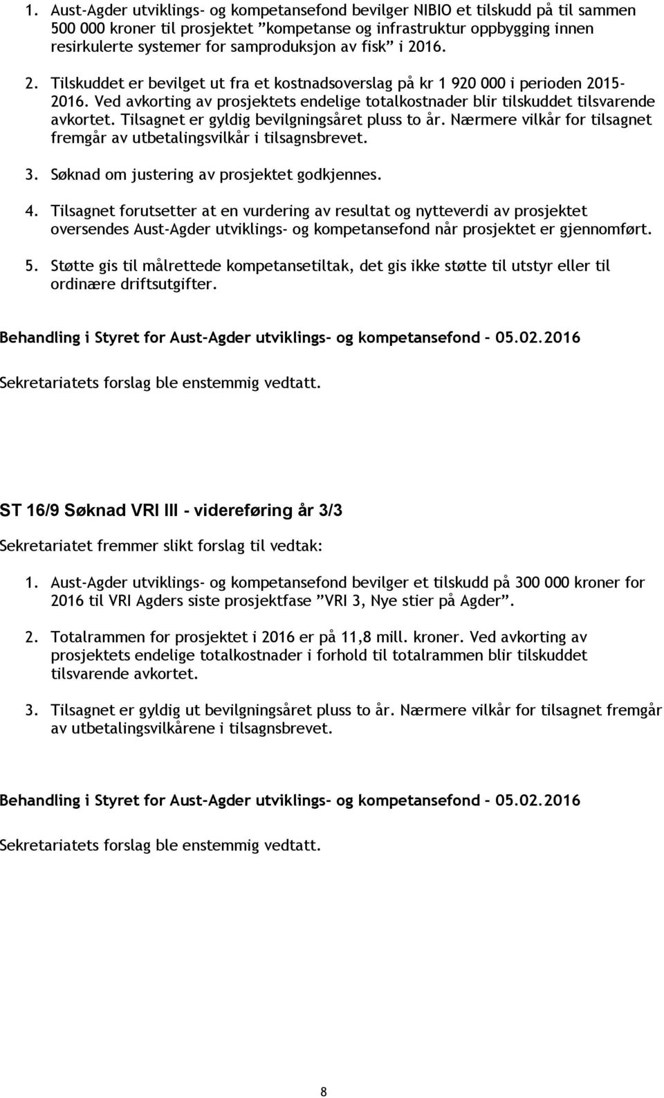 Tilsagnet er gyldig bevilgningsåret pluss to år. Nærmere vilkår for tilsagnet fremgår av utbetalingsvilkår i tilsagnsbrevet. 3. Søknad om justering av prosjektet godkjennes. 4.